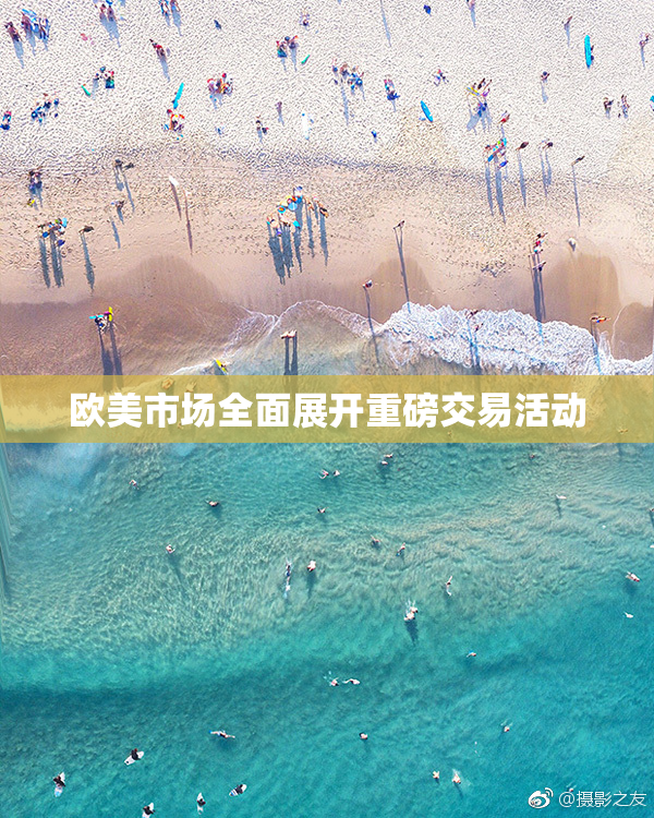 欧美市场全面展开重磅交易活动