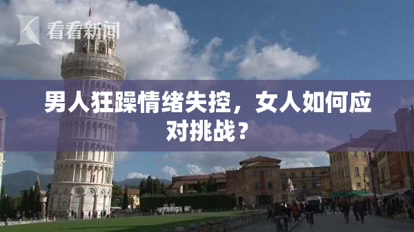 男人狂躁情绪失控，女人如何应对挑战？
