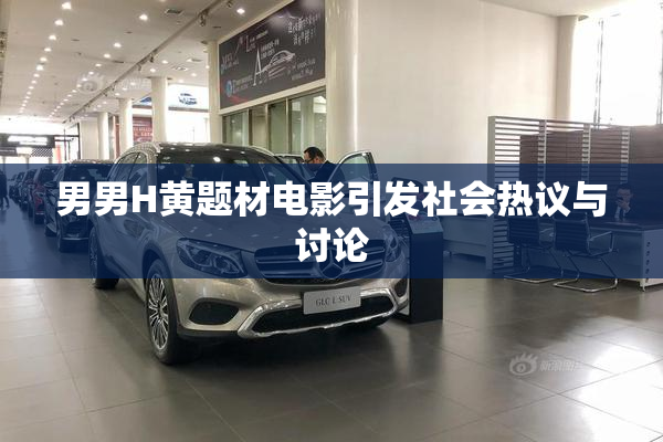 男男H黄题材电影引发社会热议与讨论