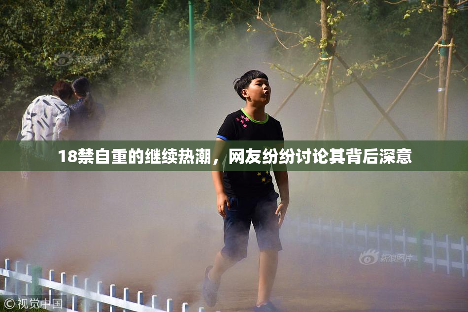 18禁自重的继续热潮，网友纷纷讨论其背后深意