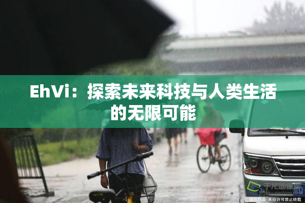 EhVi：探索未来科技与人类生活的无限可能