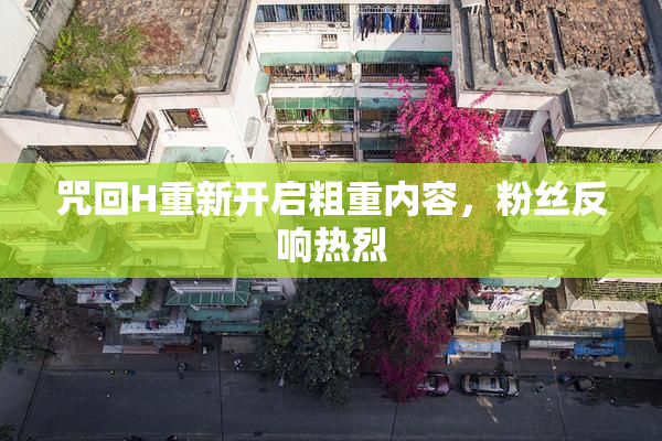 咒回H重新开启粗重内容，粉丝反响热烈