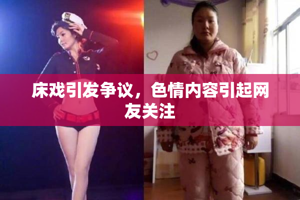 床戏引发争议，色情内容引起网友关注