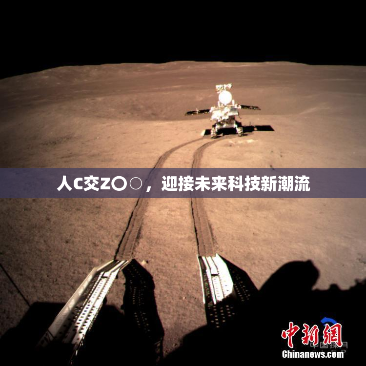 人C交Z〇○，迎接未来科技新潮流
