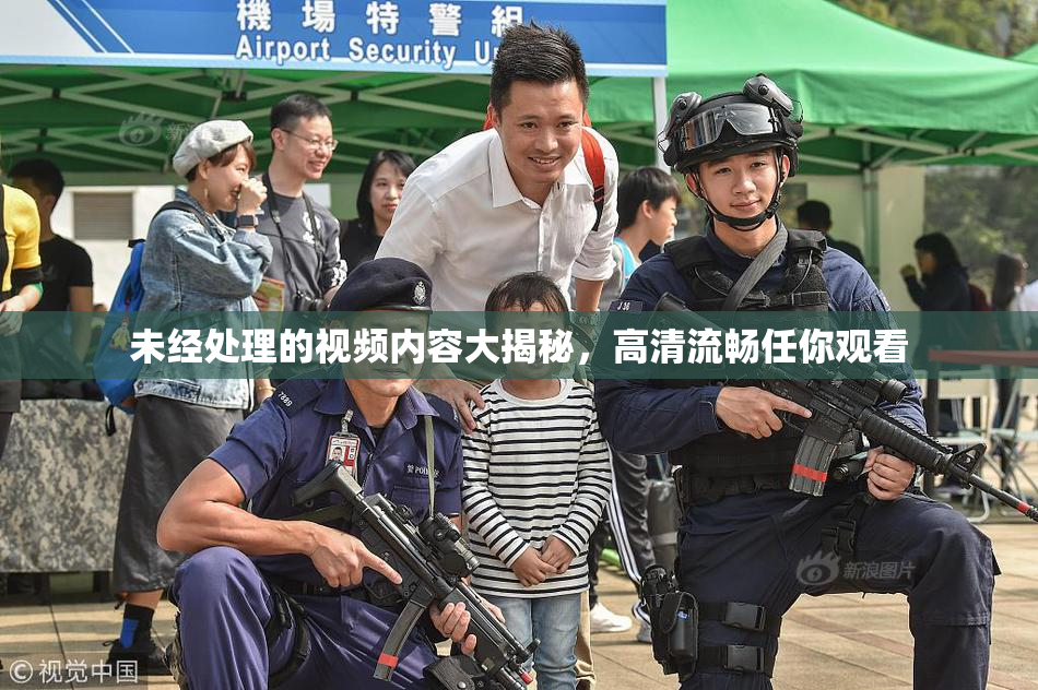未经处理的视频内容大揭秘，高清流畅任你观看