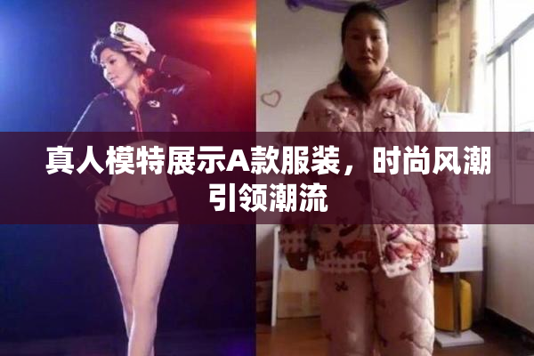 真人模特展示A款服装，时尚风潮引领潮流