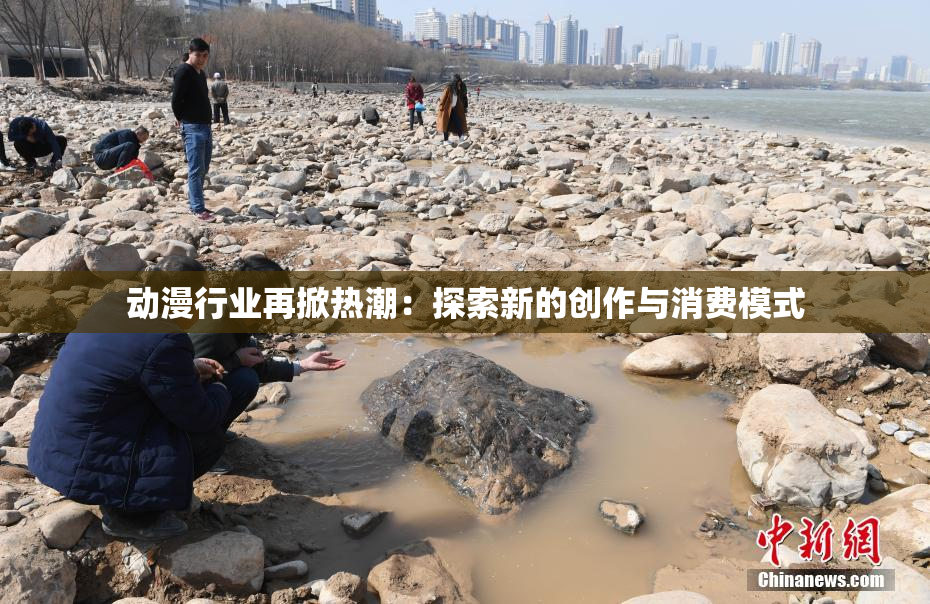 动漫行业再掀热潮：探索新的创作与消费模式