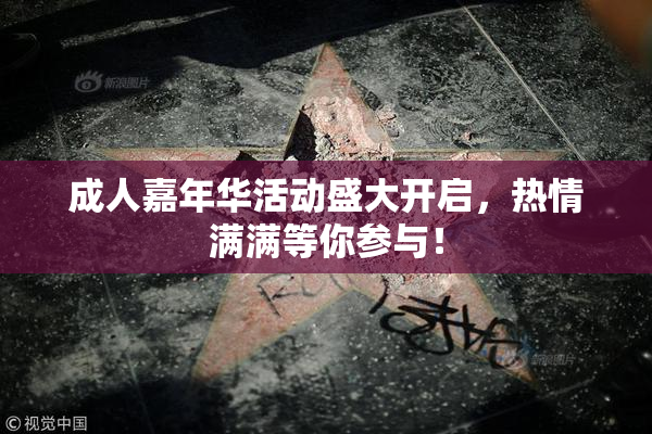 成人嘉年华活动盛大开启，热情满满等你参与！