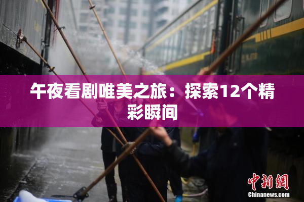 午夜看剧唯美之旅：探索12个精彩瞬间
