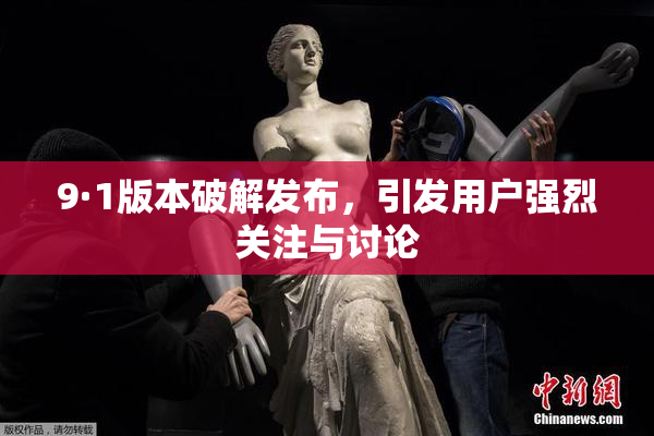 9·1版本破解发布，引发用户强烈关注与讨论