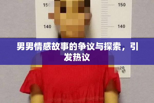 男男情感故事的争议与探索，引发热议