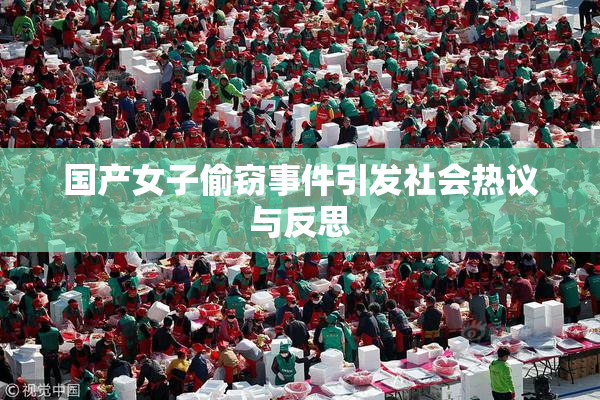 国产女子偷窃事件引发社会热议与反思