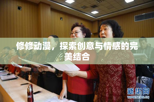 修修动漫，探索创意与情感的完美结合