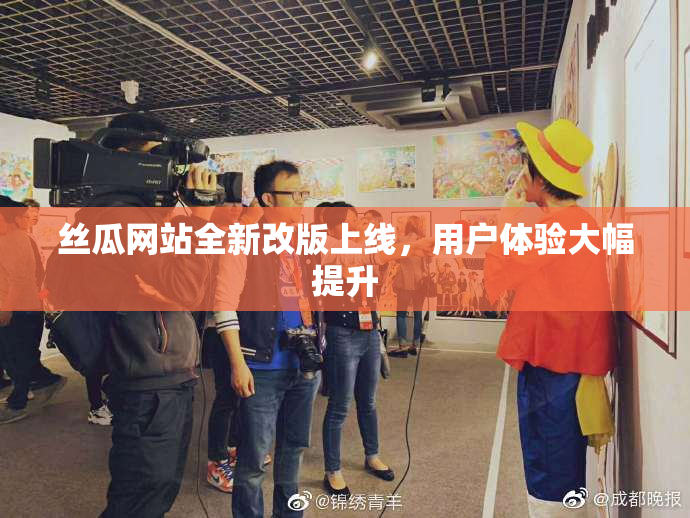 丝瓜网站全新改版上线，用户体验大幅提升