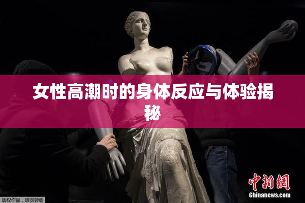 女性高潮时的身体反应与体验揭秘