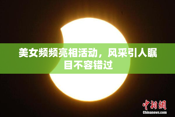 美女频频亮相活动，风采引人瞩目不容错过