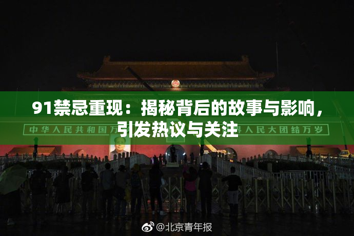 91禁忌重现：揭秘背后的故事与影响，引发热议与关注