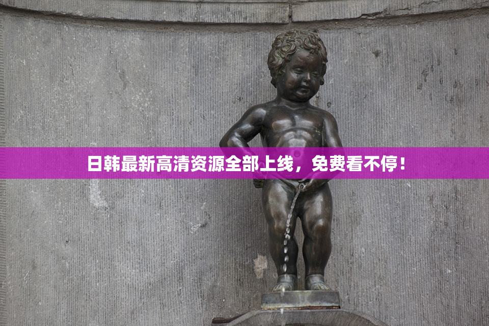 日韩最新高清资源全部上线，免费看不停！