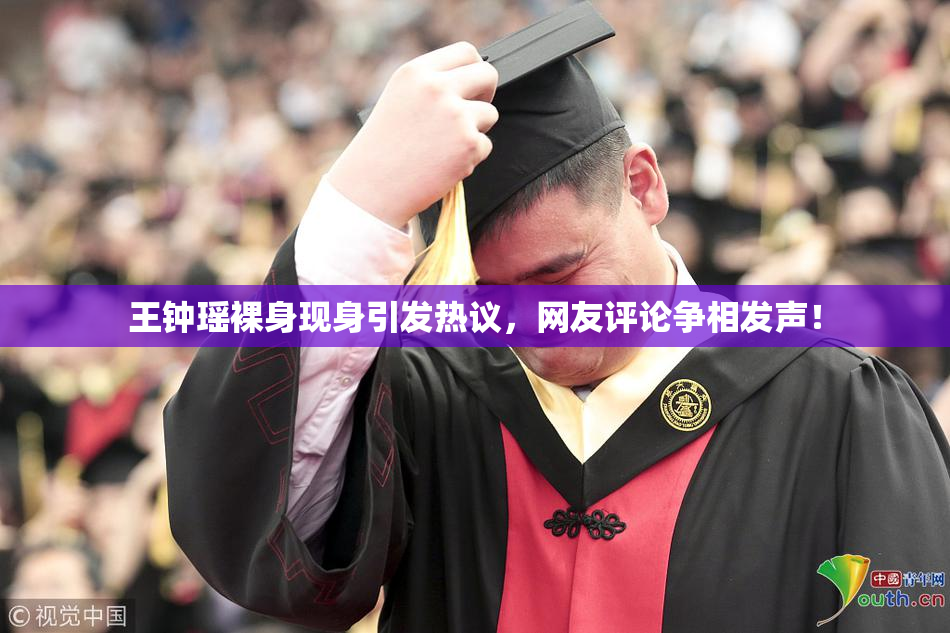 王钟瑶裸身现身引发热议，网友评论争相发声！