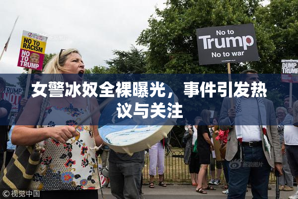 女警冰奴全裸曝光，事件引发热议与关注