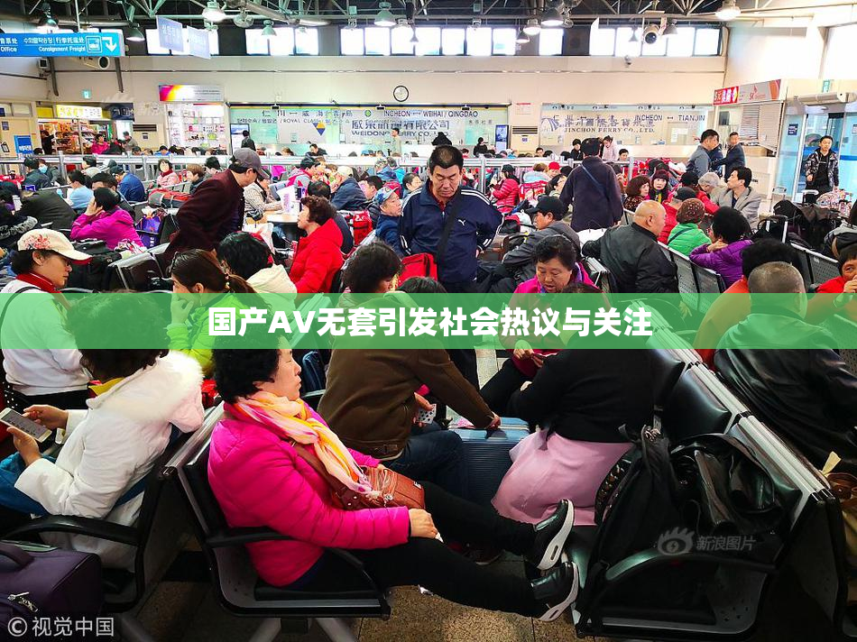 国产AV无套引发社会热议与关注