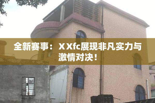 全新赛事：ⅩXfc展现非凡实力与激情对决！
