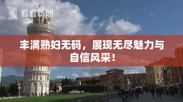 丰满熟妇无码，展现无尽魅力与自信风采！