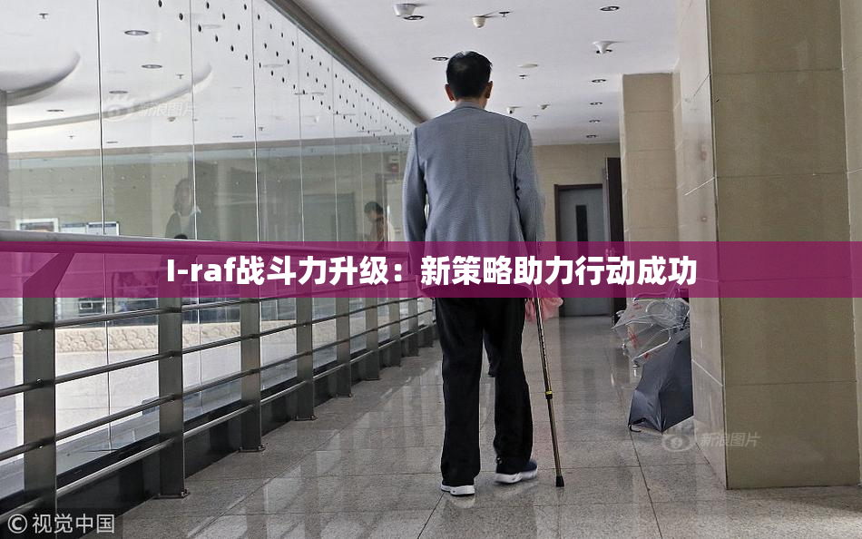 I-raf战斗力升级：新策略助力行动成功