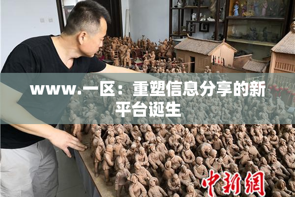 www.一区：重塑信息分享的新平台诞生