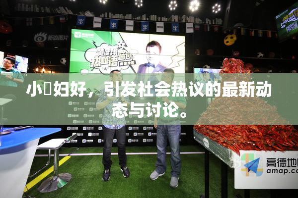 小婬妇好，引发社会热议的最新动态与讨论。