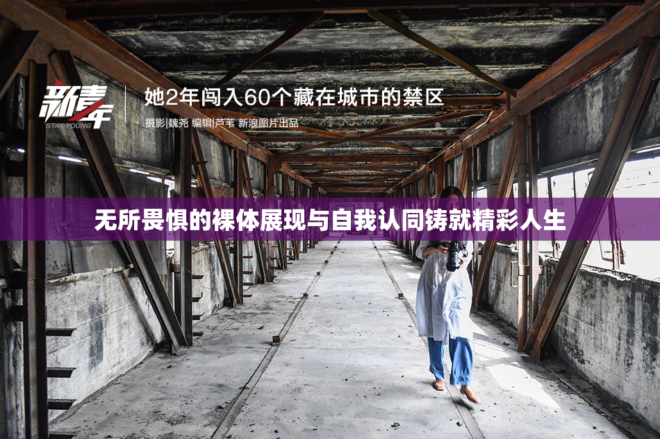 无所畏惧的裸体展现与自我认同铸就精彩人生
