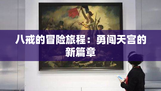 八戒的冒险旅程：勇闯天宫的新篇章