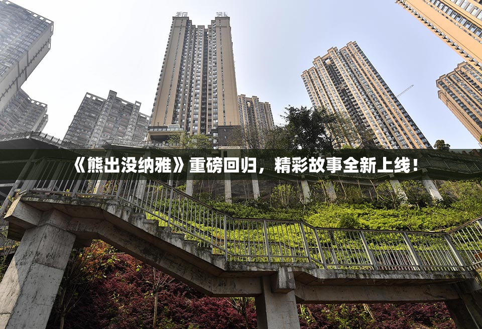 《熊出没纳雅》重磅回归，精彩故事全新上线！