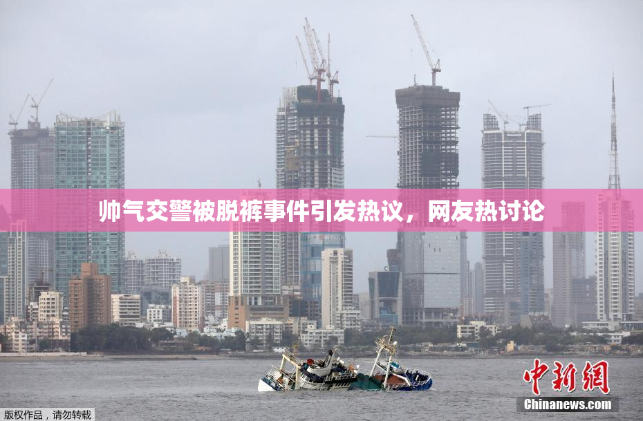 帅气交警被脱裤事件引发热议，网友热讨论