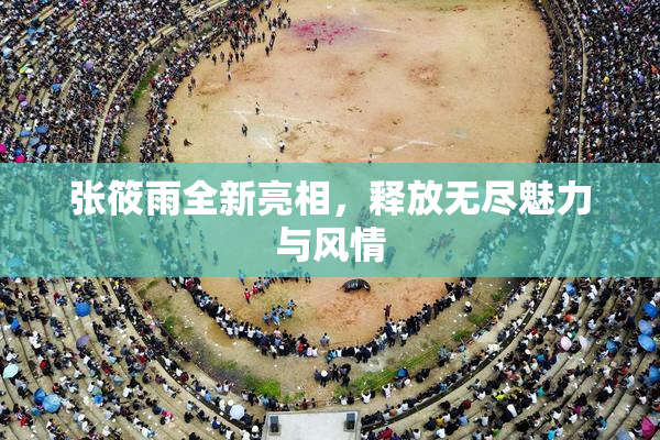 张筱雨全新亮相，释放无尽魅力与风情