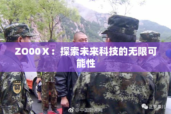 ZO00Ⅹ：探索未来科技的无限可能性
