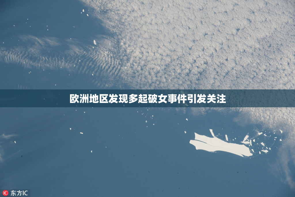 欧洲地区发现多起破女事件引发关注