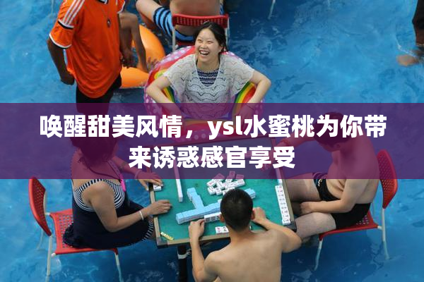 唤醒甜美风情，ysl水蜜桃为你带来诱惑感官享受