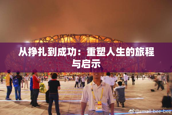 从挣扎到成功：重塑人生的旅程与启示