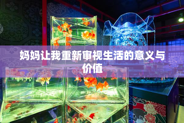 妈妈让我重新审视生活的意义与价值