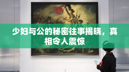 少妇与公的秘密往事揭晓，真相令人震惊