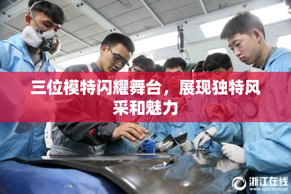 三位模特闪耀舞台，展现独特风采和魅力