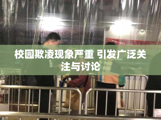 校园欺凌现象严重 引发广泛关注与讨论