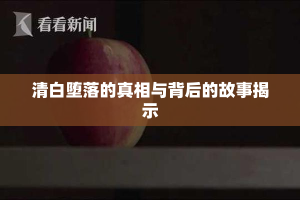 清白堕落的真相与背后的故事揭示
