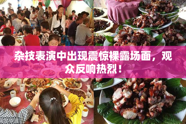 杂技表演中出现震惊裸露场面，观众反响热烈！