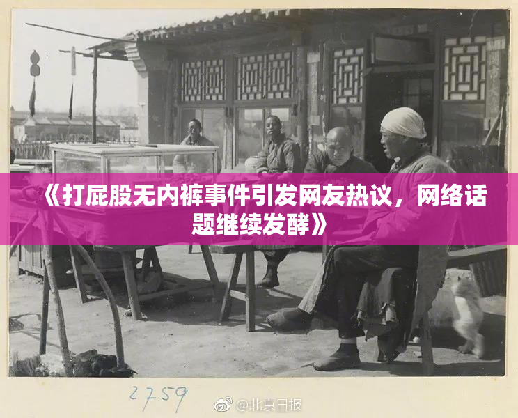 《打屁股无内裤事件引发网友热议，网络话题继续发酵》