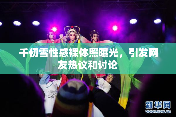 千仞雪性感裸体照曝光，引发网友热议和讨论
