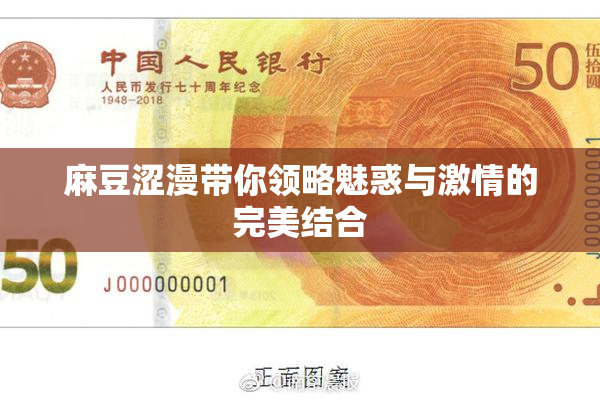 麻豆涩漫带你领略魅惑与激情的完美结合