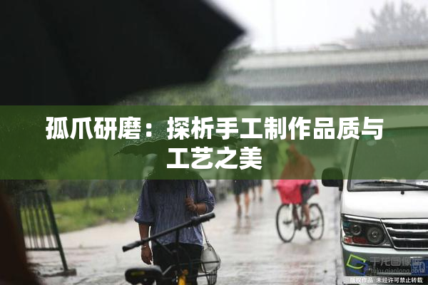 孤爪研磨：探析手工制作品质与工艺之美