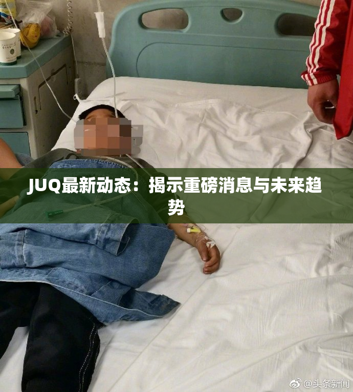 JUQ最新动态：揭示重磅消息与未来趋势